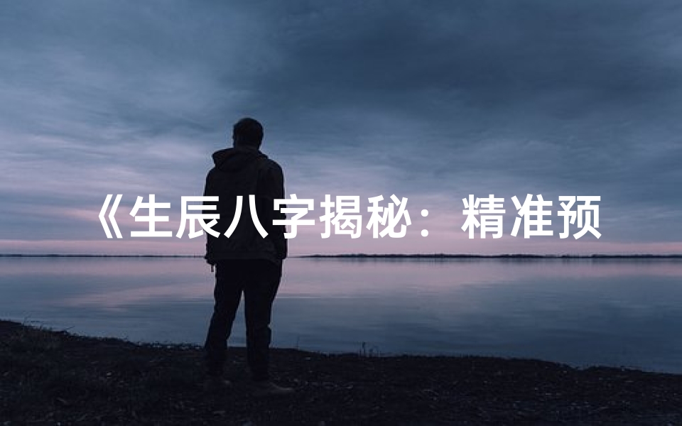 《生辰八字揭秘：精准预测流年运势指南》