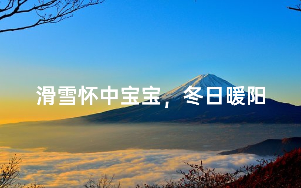 滑雪怀中宝宝，冬日暖阳昵称揭晓