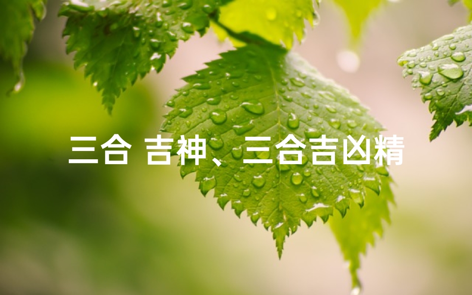 三合 吉神、三合吉凶精准拉琖：揭秘命运之谜