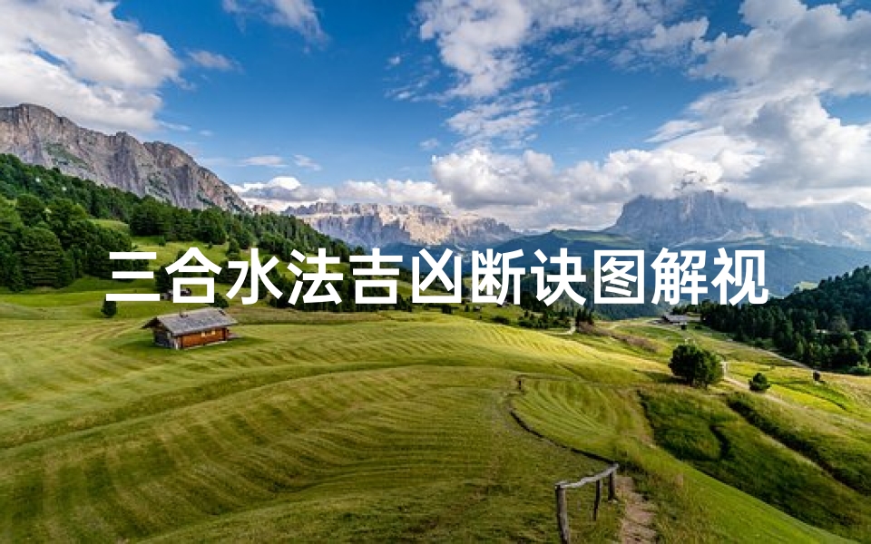 三合水法吉凶断诀图解视频大全_《三合水法吉凶断诀图解：揭秘风水奥秘视频教程》
