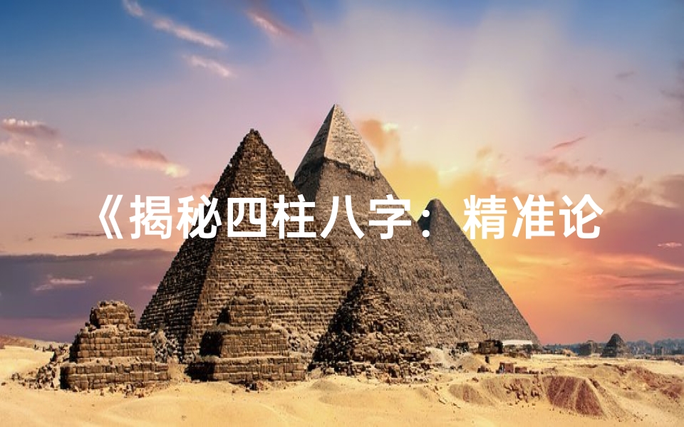 《揭秘四柱八字：精准论命的艺术与智慧》