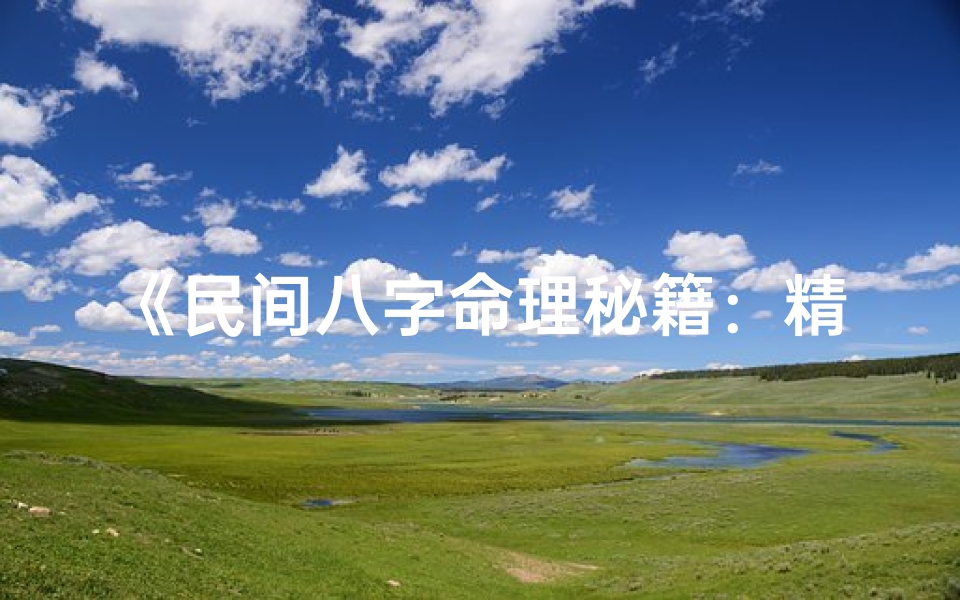 《民间八字命理秘籍：精准解析人生运势》