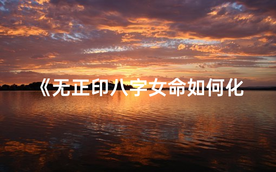 《无正印八字女命如何化解困境》