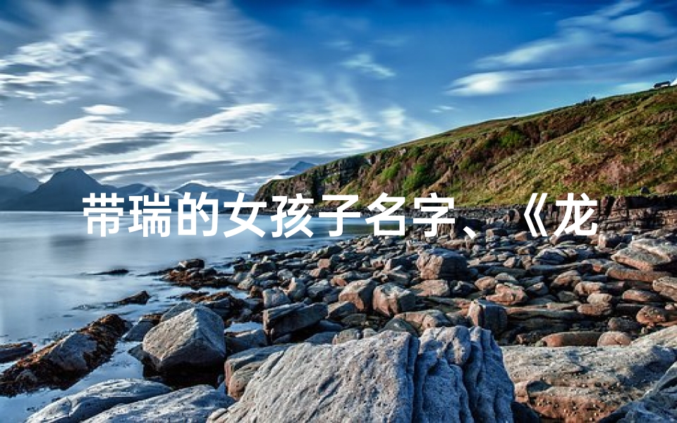 带瑞的女孩子名字、《龙宝宝：带瑞女孩的神奇之旅》