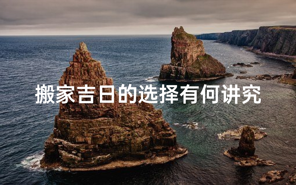 搬家吉日的选择有何讲究