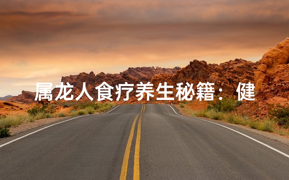 属龙人食疗养生秘籍：健康饮食之道