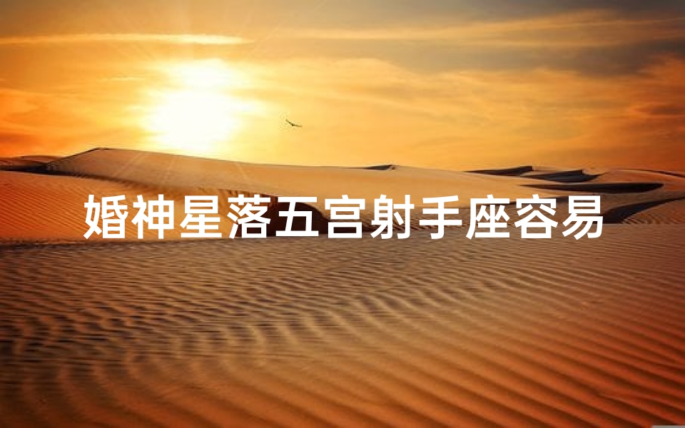 婚神星落五宫射手座容易嫁豪门吗(婚神星落射手五宫，嫁豪门几率几何？)