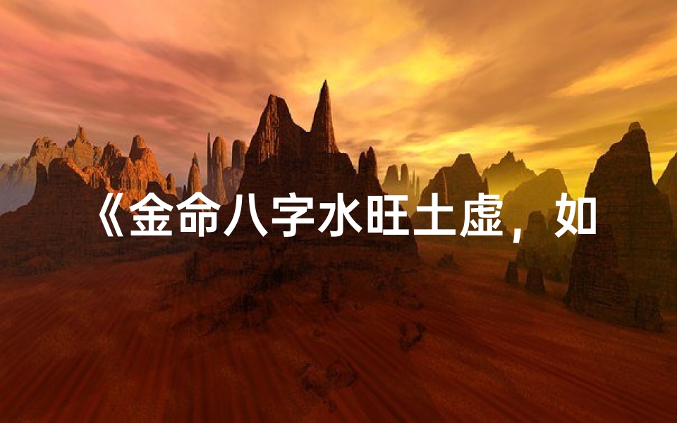 《金命八字水旺土虚，如何调养平衡之道》