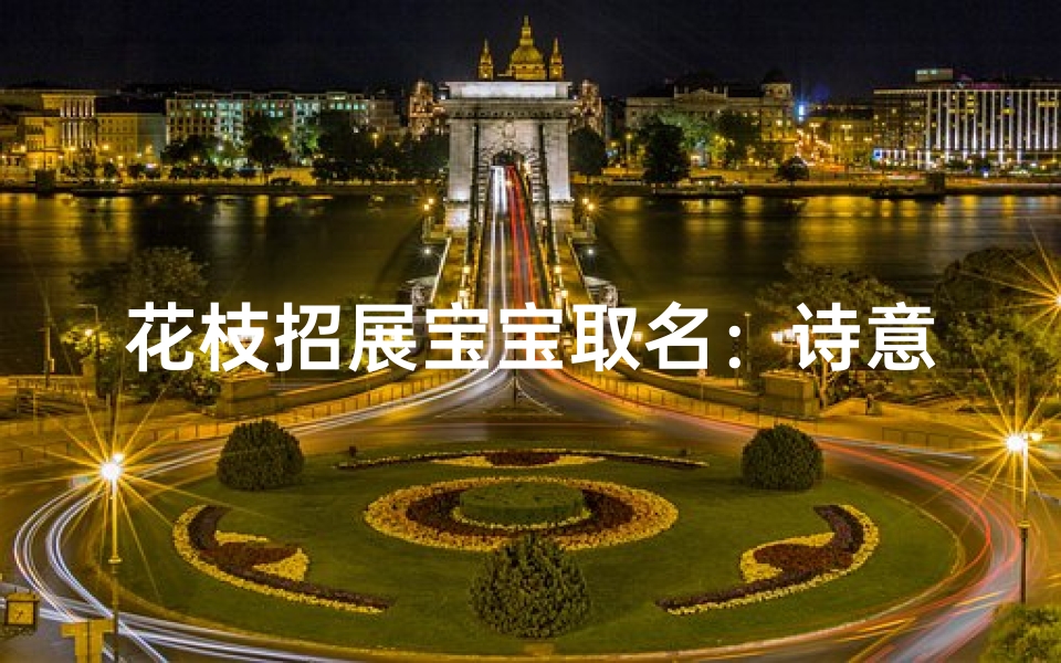 花枝招展宝宝取名：诗意盎然花名大全