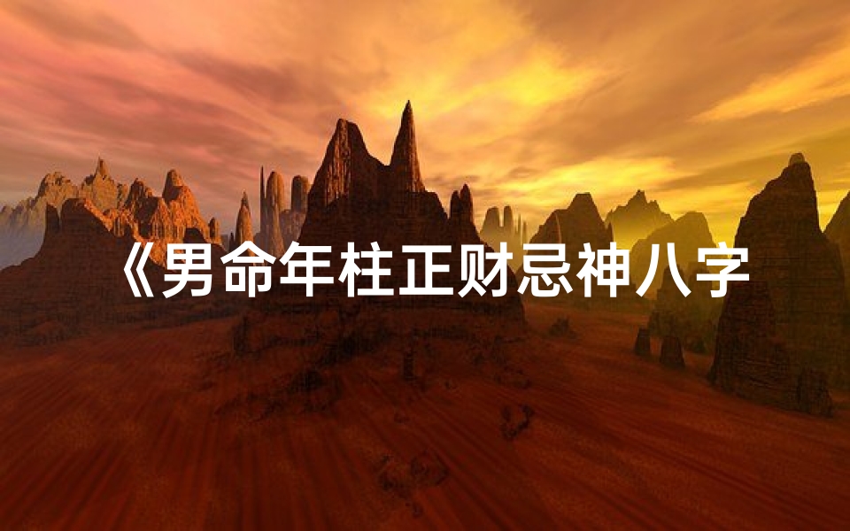 《男命年柱正财忌神八字解析》