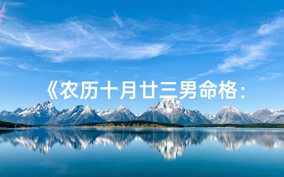 《农历十月廿三男命格：揭秘独特命运密码》