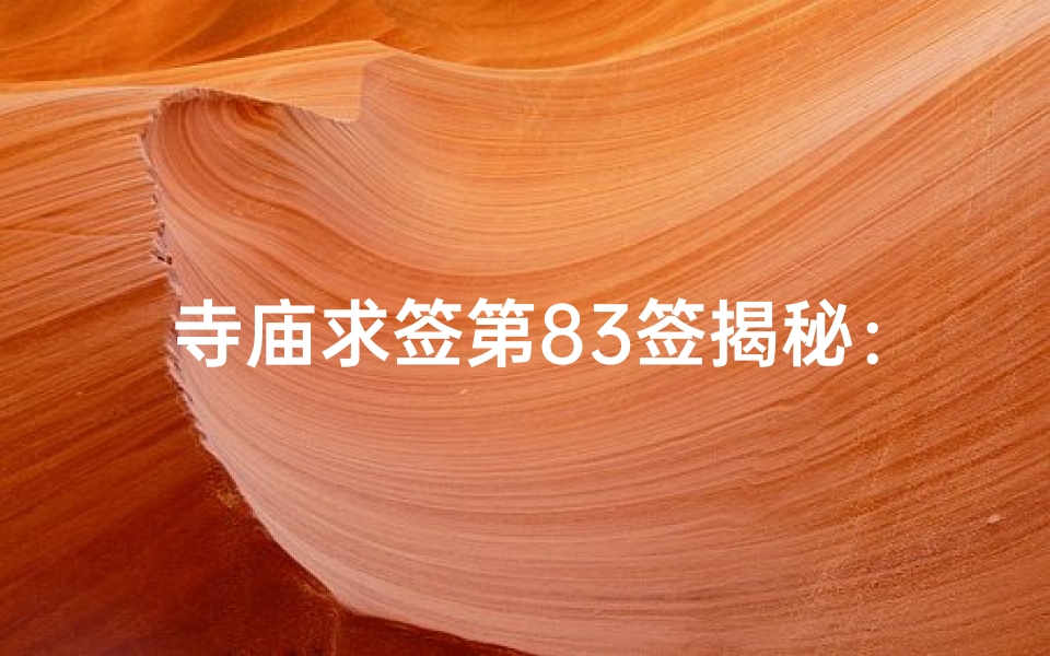 寺庙求签第83签揭秘：破解命运之谜的神秘指引