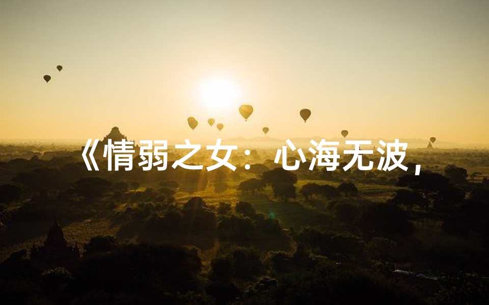 《情弱之女：心海无波，独守静默》