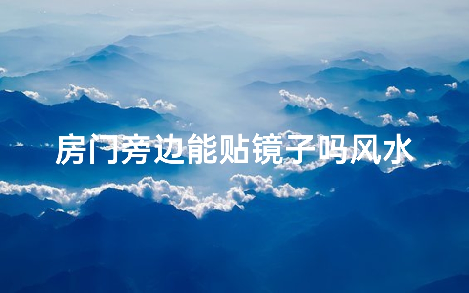 房门旁边能贴镜子吗风水_房门旁贴镜风水禁忌揭秘