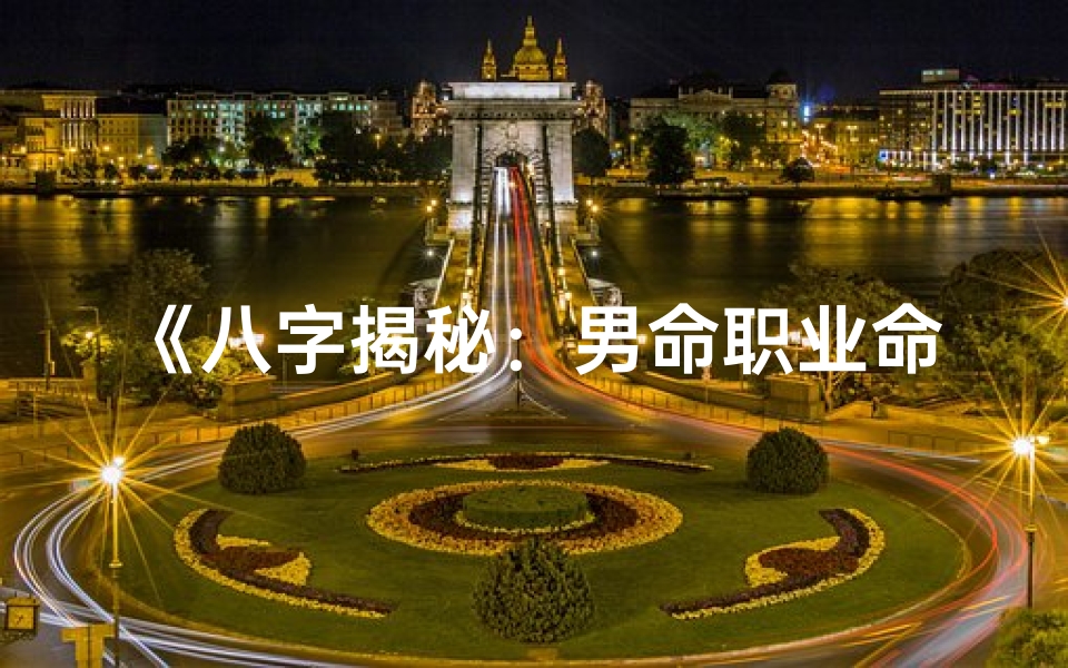 《八字揭秘：男命职业命运解析之道》