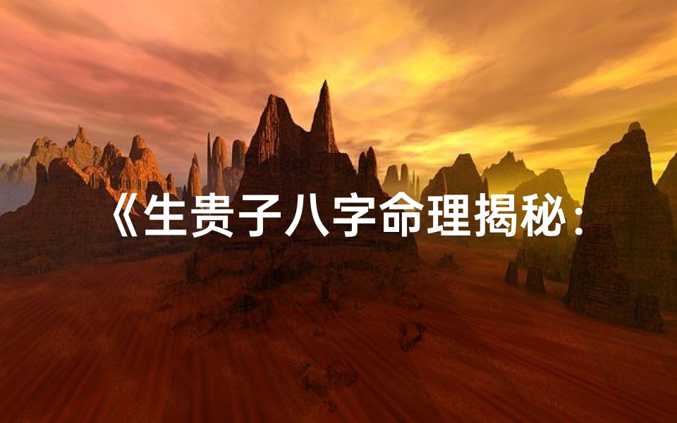 《生贵子八字命理揭秘：精准解析八字运势》