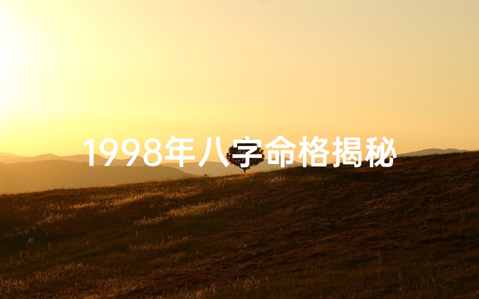 1998年八字命格揭秘：运势详解与人生启示