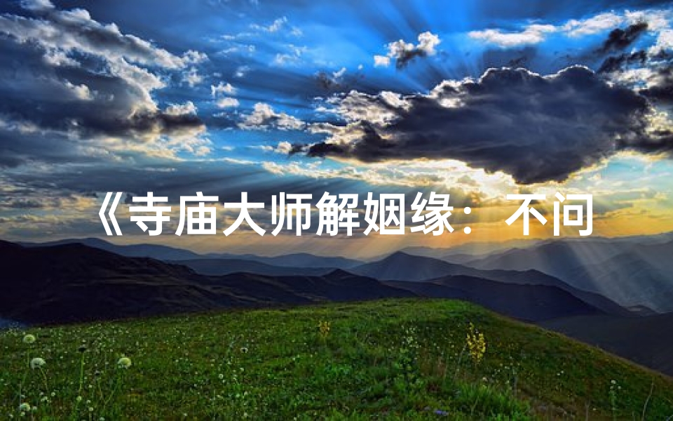 《寺庙大师解姻缘：不问世事中的爱情秘籍》