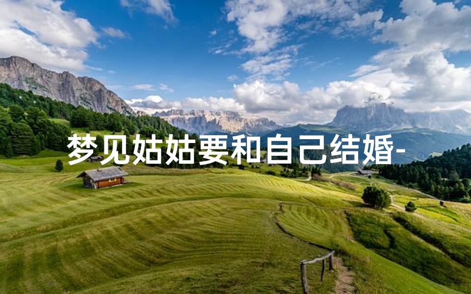 梦见姑姑要和自己结婚-梦见我姑结婚