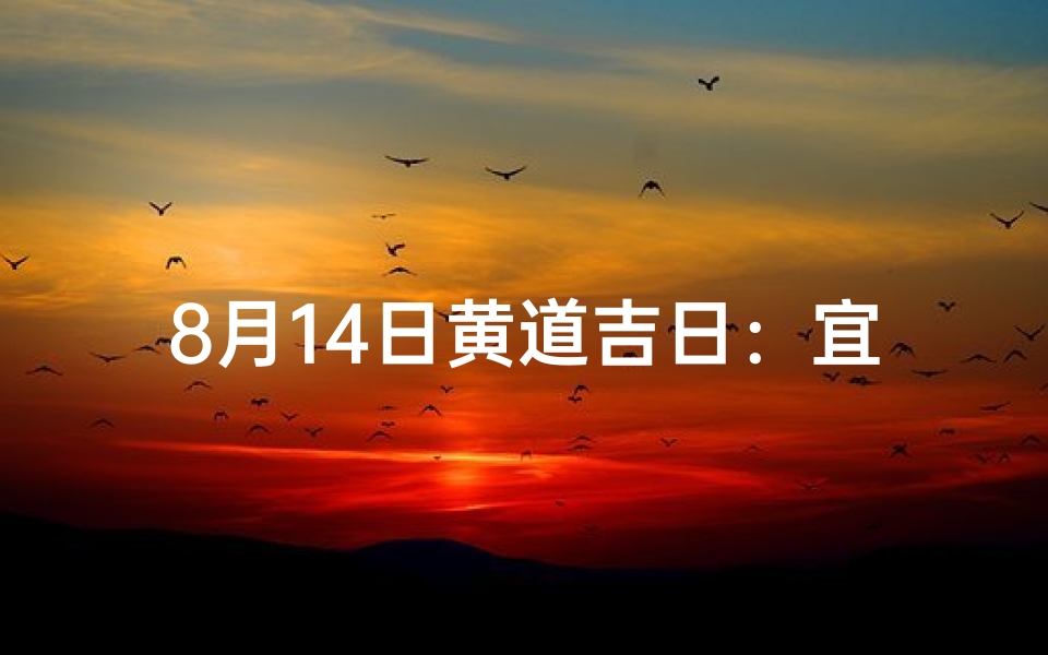 8月14日黄道吉日：宜嫁娶，好运连连