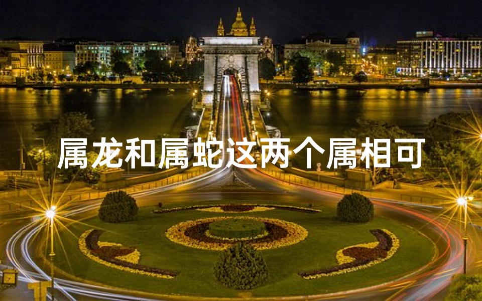 属龙和属蛇这两个属相可以结婚吗(属龙属蛇婚配冲突：化解两兽相冲之道)