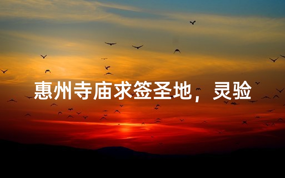 惠州寺庙求签圣地，灵验签文指引人生