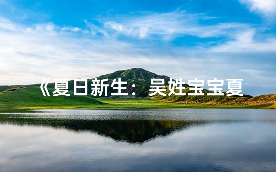 《夏日新生：吴姓宝宝夏日阳光名字揭晓》