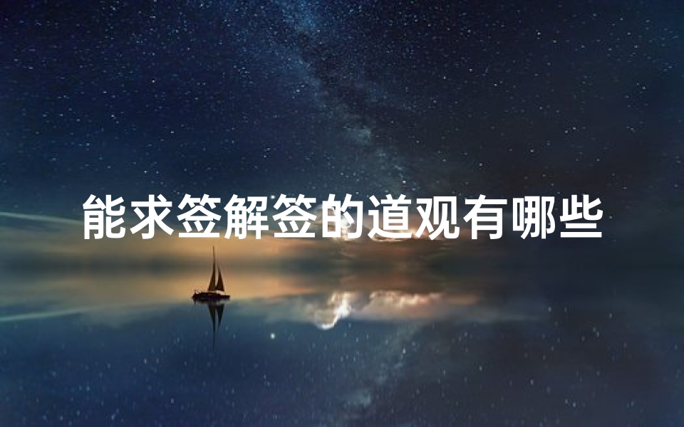 能求签解签的道观有哪些(中国最灵验的道观都有哪些 )