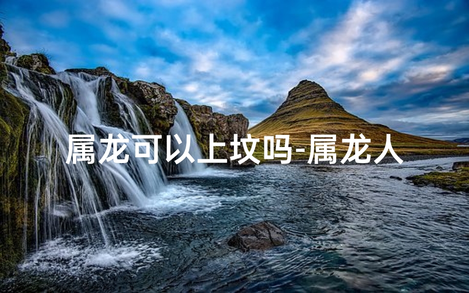 属龙可以上坟吗-属龙人上坟生病之谜：原因揭秘