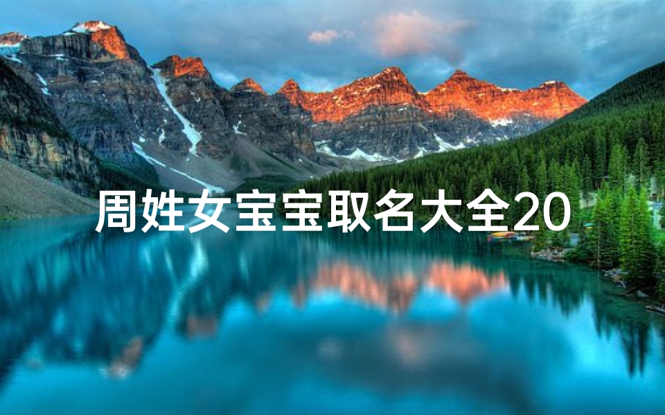 周姓女宝宝取名大全2021年;周家鼠年添新丁，萌宝取名寓意长