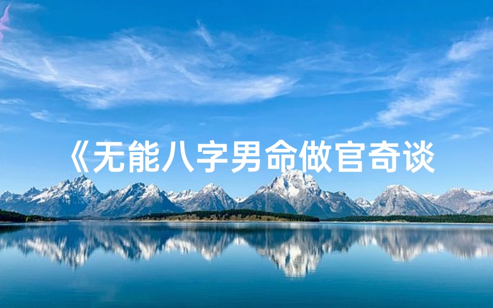 《无能八字男命做官奇谈》
