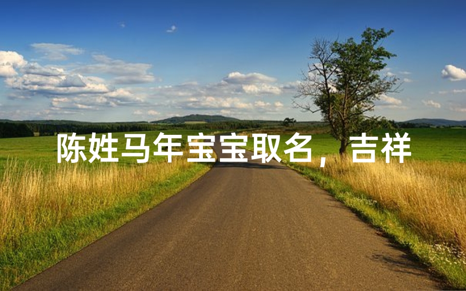 陈姓马年宝宝取名，吉祥如意的好名字推荐