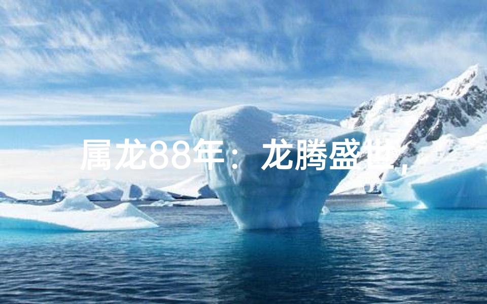 属龙88年：龙腾盛世，辉煌人生新篇章
