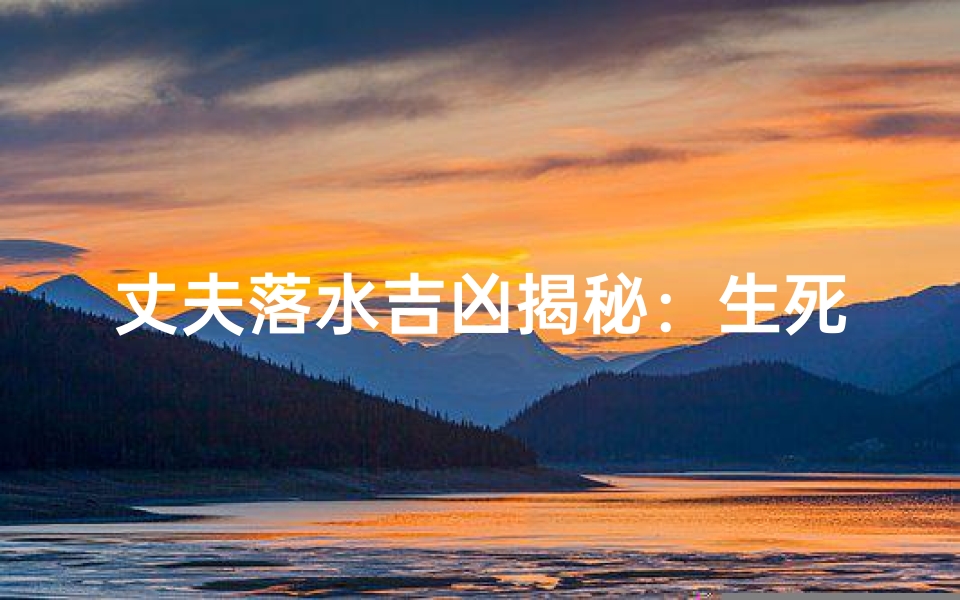 丈夫落水吉凶揭秘：生死一线间