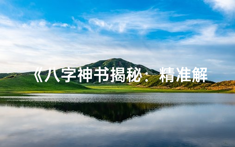 《八字神书揭秘：精准解读命运奥秘》