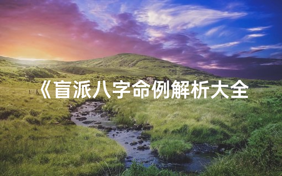 《盲派八字命例解析大全宝典》