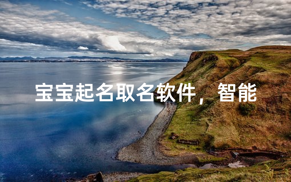 宝宝起名取名软件，智能推荐与传统文化结合的命名新方案