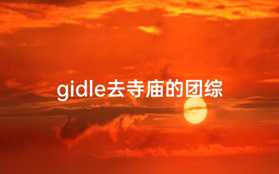 gidle去寺庙的团综