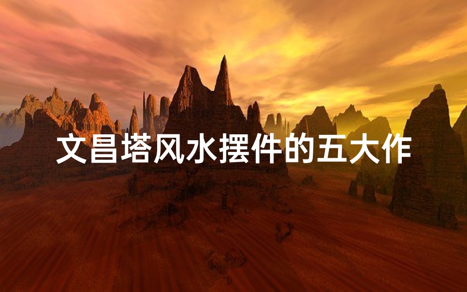 文昌塔风水摆件的五大作用-风水阁文昌塔灵验之谜揭秘