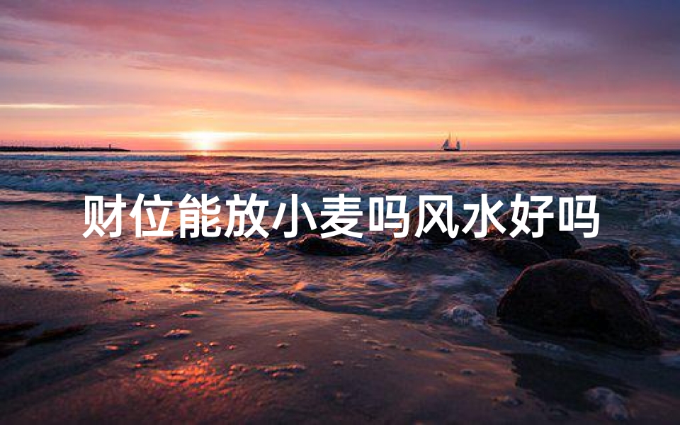 财位能放小麦吗风水好吗;财位摆放小麦风水吉？