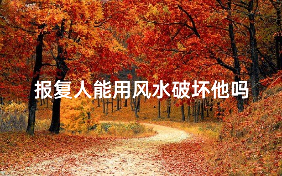 报复人能用风水破坏他吗