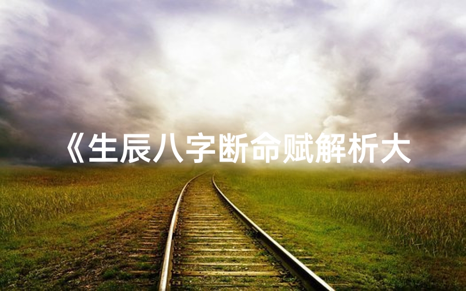《生辰八字断命赋解析大全秘籍》