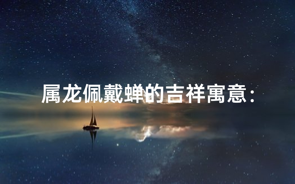 属龙佩戴蝉的吉祥寓意：龙腾虎跃，金蝉脱壳