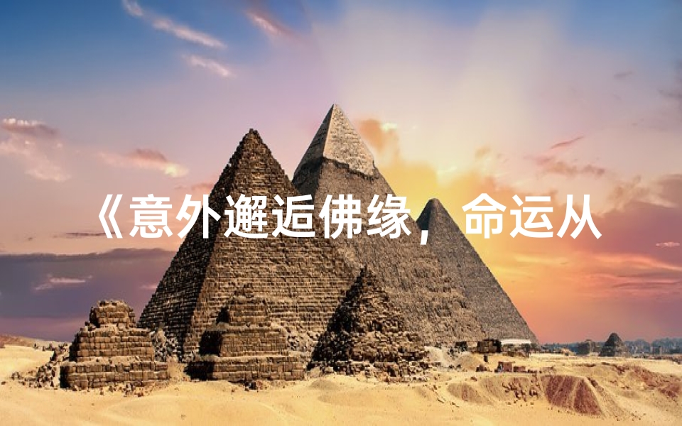 《意外邂逅佛缘，命运从此转折》