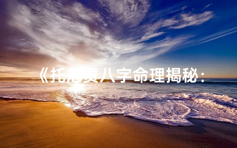 《托尼贾八字命理揭秘：命运轨迹解析》