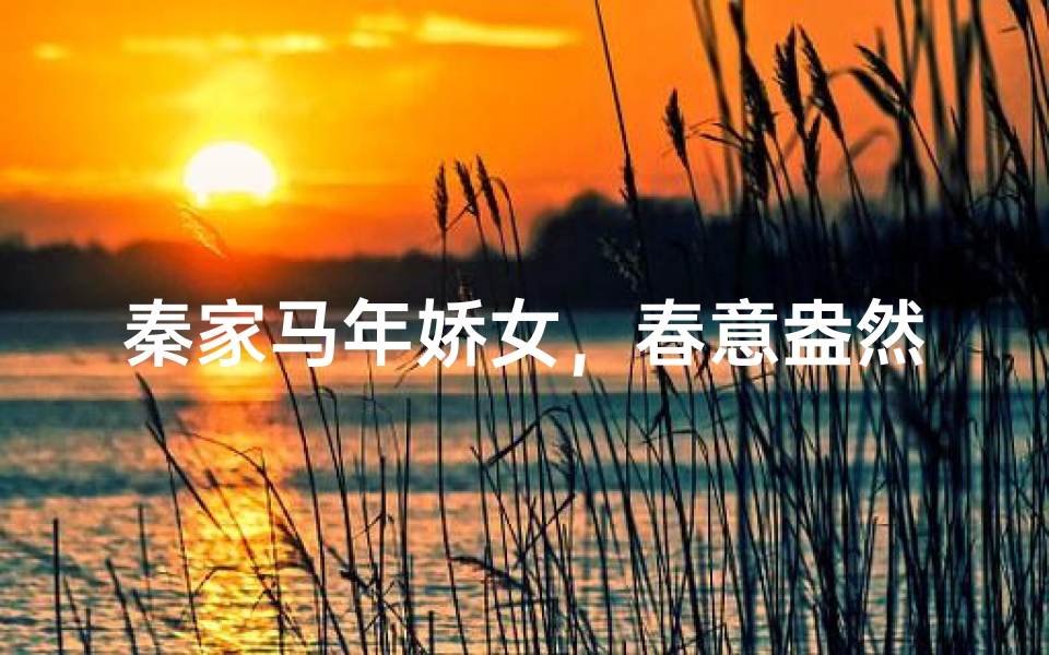 秦家马年娇女，春意盎然迎新春