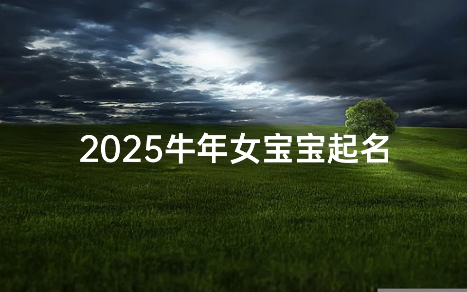 2025牛年女宝宝起名指南，吉祥如意的好名字推荐