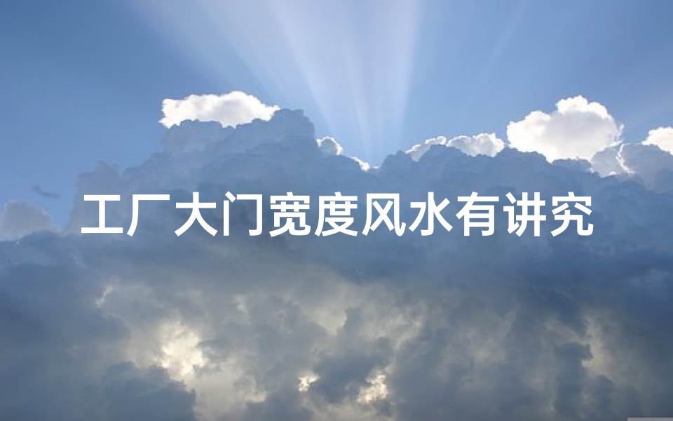 工厂大门宽度风水有讲究吗