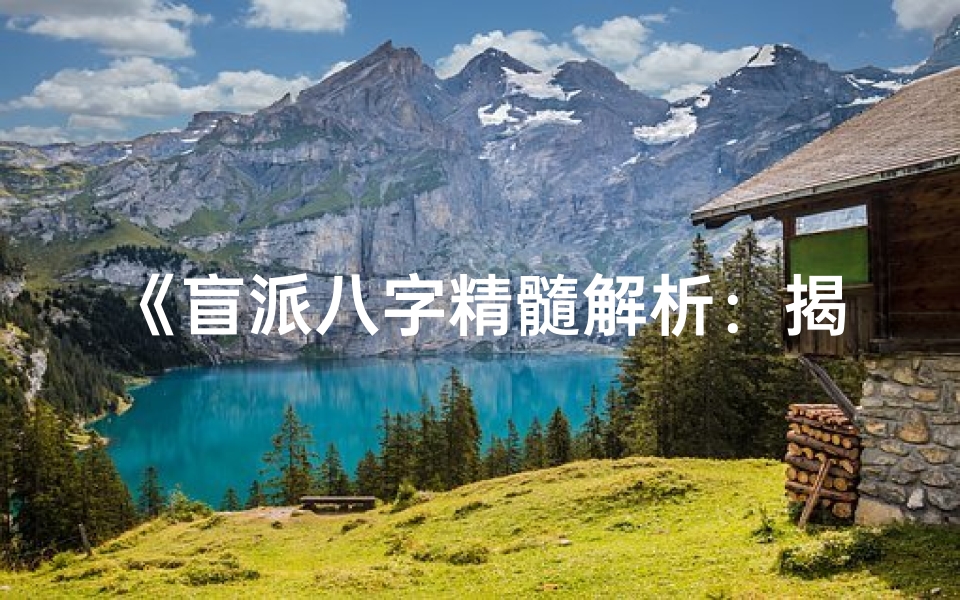 《盲派八字精髓解析：揭秘命运奥秘》