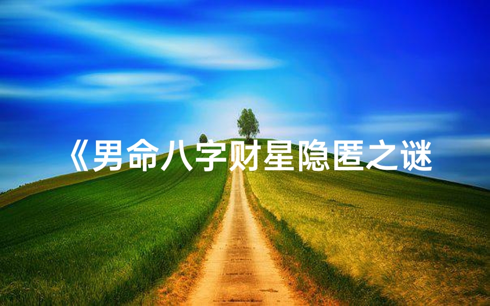 《男命八字财星隐匿之谜解析》